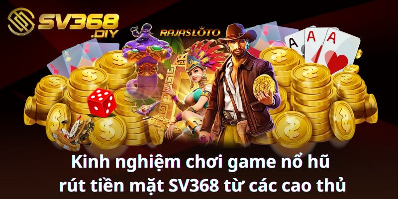 Kinh nghiệm chơi game nổ hũ tại SV368 từ các cao thủ