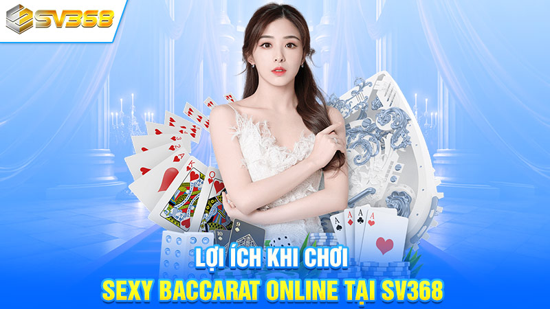 Lợi ích khi chơi Sexy Baccarat online tại SV368