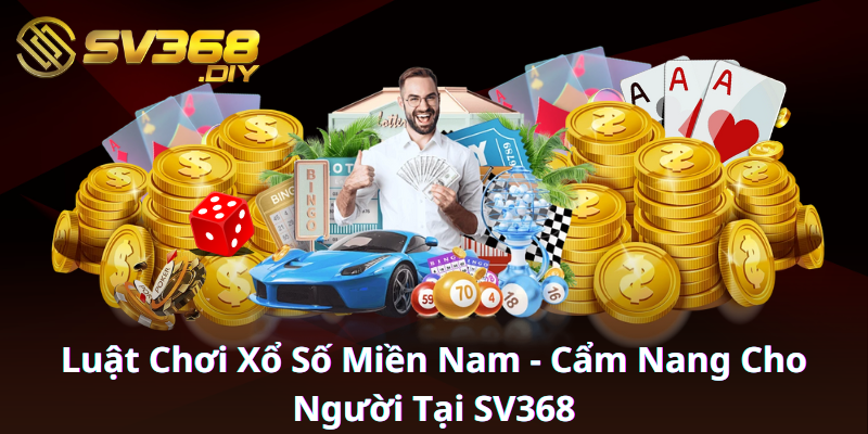 Luật Chơi Xổ Số Miền Nam - Cẩm Nang Cho Người Tại SV368