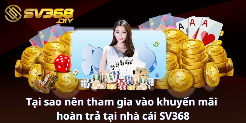 Tại sao nên tham gia vào khuyến mãi hoàn trả tại nhà cái SV368