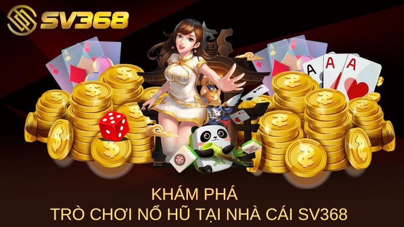 Khám phá trò chơi nổ hũ tại nhà cái SV368